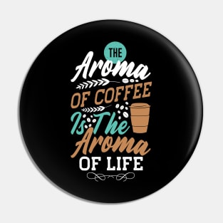 The Aroma of Coffee is the aroma of life Pin