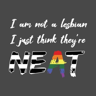 I am not a Lesbian, I just think they're NEAT (Ally) T-Shirt