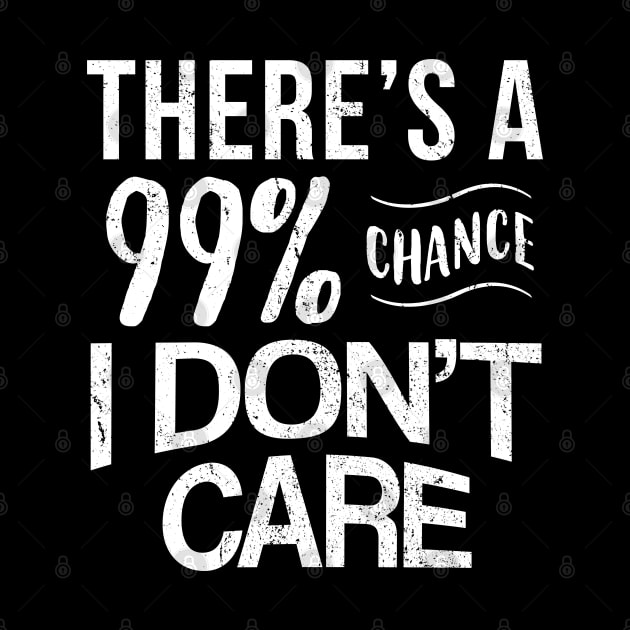 99% Chance I Don't Care - Gift Introverts Anti Social, Drama,Sarcastic,Sarcasm by giftideas