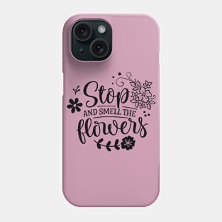 Stop and smell the flowers Phone Case