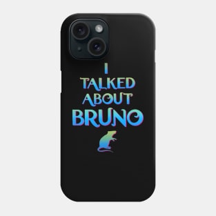 We don't talk about Bruno… I talked about Bruno Phone Case
