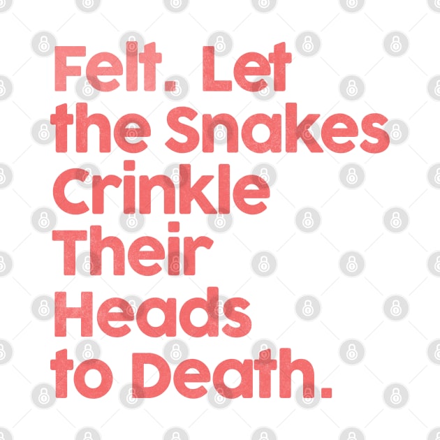 ••• Felt. Let The Snakes Crinkle Their Heads To Death ••• by unknown_pleasures