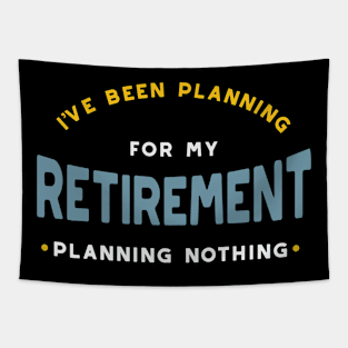 I've Been Planning for Retirement - Planning Nothing Tapestry