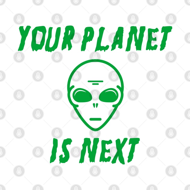 Your Planet Is Next - Alien by D3Apparels