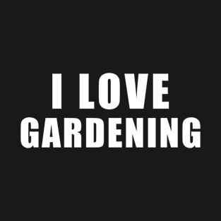 I love Gardening - Gardener Gift T-Shirt