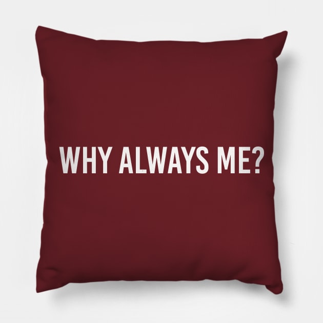 why always me Pillow by ilovemyshirt