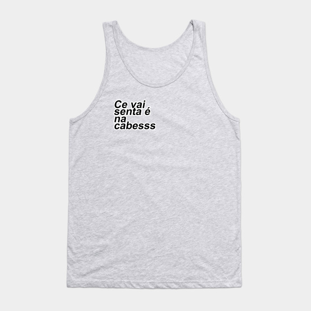 Ce Vai Senta E Na Cabesss Meme Quote Tank Top Teepublic