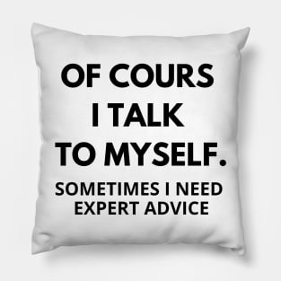 Of course I talk to myself, sometimes I need expert advice Pillow