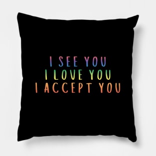 I See You I Love You I Accept You Pillow