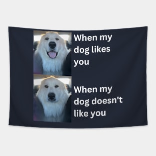 When my dog likes you vs when my dog doesn't like you Tapestry