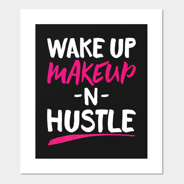 Wake Up, Makeup, N\u0027 Hustle