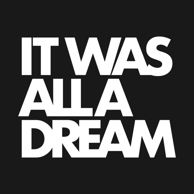 IT WAS ALL A DREAM (white lettering) by Scum & Villainy