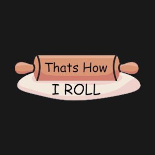 That’s How I Roll T-Shirt