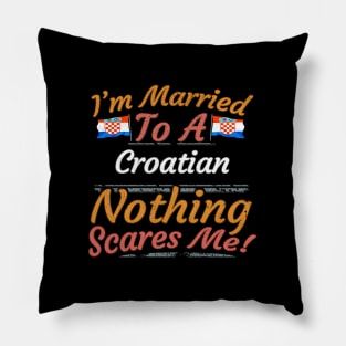 I'm Married To A Croatian Nothing Scares Me - Gift for Croatian From Croatia Europe,Southern Europe,EU, Pillow