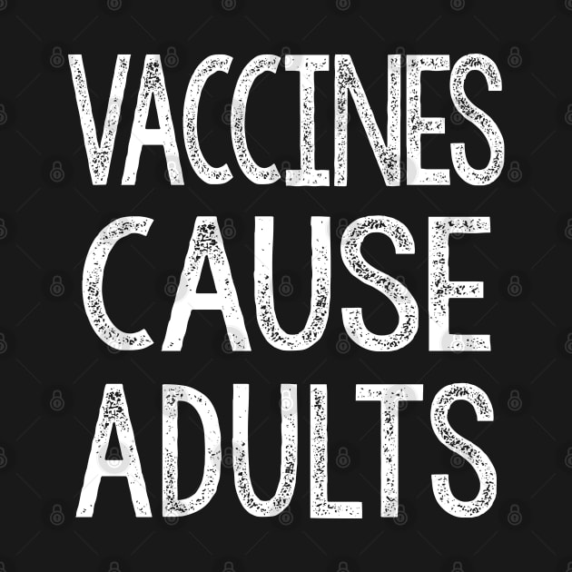 Vaccines Cause Adults - Statement Design Slogan by DankFutura