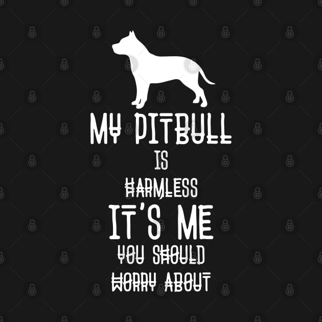 My Pit bull Is Harmless It's Me You Should Worry About Funny Dog Lover by BadDesignCo