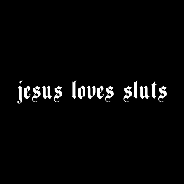 Jesus Loves Sluts - Aesthetic Grunge Feminist by wbdesignz