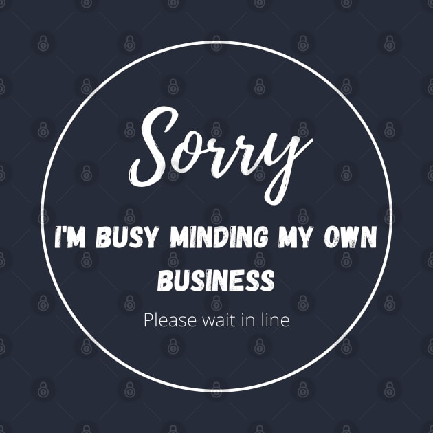 Sorry, I am busy minding my own business, please wait in line (white version with blue background and pattern) by maplejoyy