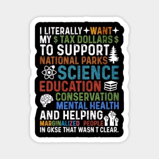 I-Literally-Want-My-Tax-Dollars-To-Support-National Parks-Science-Education-Conservation-Mental Health Magnet
