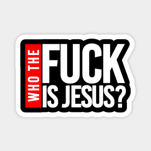 WHO THE FUCK IS JESUS? Magnet