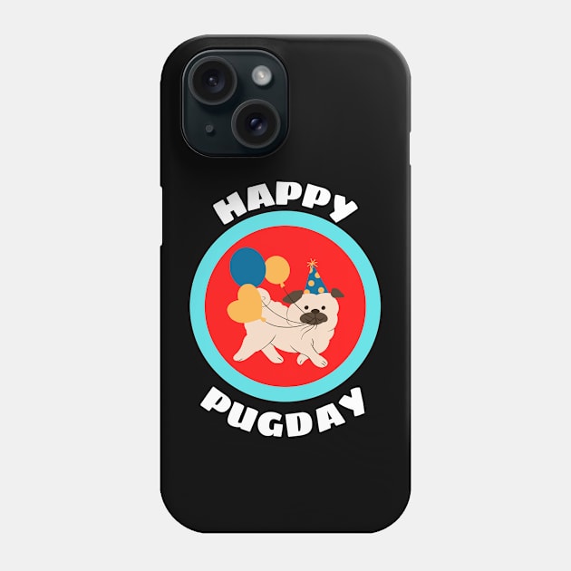 Happy Pugday! - Cute Pug Birthday Pun Phone Case by Allthingspunny