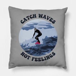 Catch Waves Not Feelings Pillow