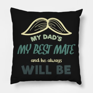 Dad My Best Mate, And He Always Will Be, Fathers day gift from son, Fathers day gift from daughter Pillow