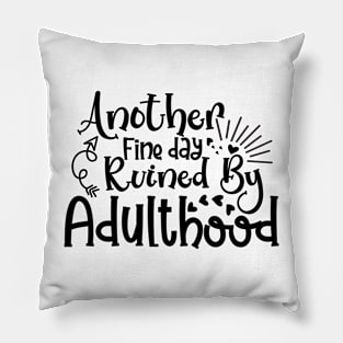 Another Fine day Ruined by Adulthood Pillow