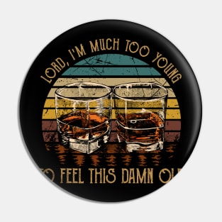 Lord, I'm Much Too Young To Feel This Damn Old Glass Whiskey Vintage Pin