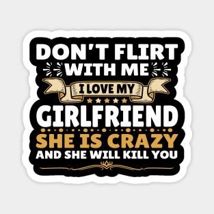 Don't Flirt with Me I Love My Girlfriend She is Crazy Magnet