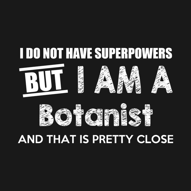 I Do Not Have Superpowers But I Am A Botanist And That Is Pretty Close by AlexWu