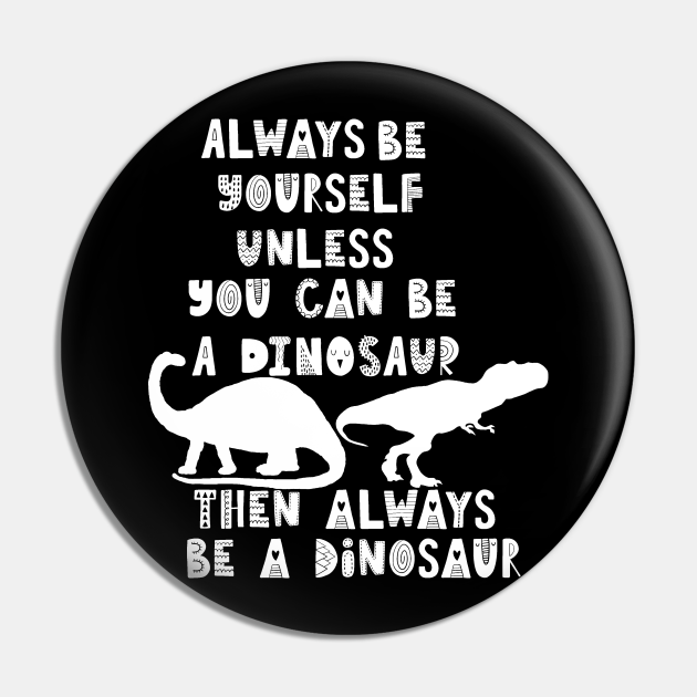 Funny Dinosaur Quotes, Always Be A Dinosaur, With Text, Words, Sayings, Quote Funny Dinosaur
