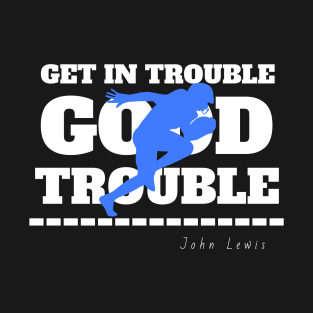 Get In Trouble Good Trouble Necessary Trouble t shirt T-Shirt