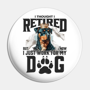 I thought I retired but now I just work for my dog Pin