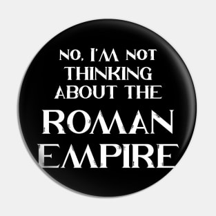 No, I'm Not Thinking About The Roman Empire Pin