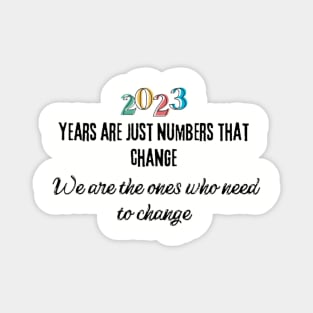 Years are just numbers that change. We are the ones who need to change Magnet