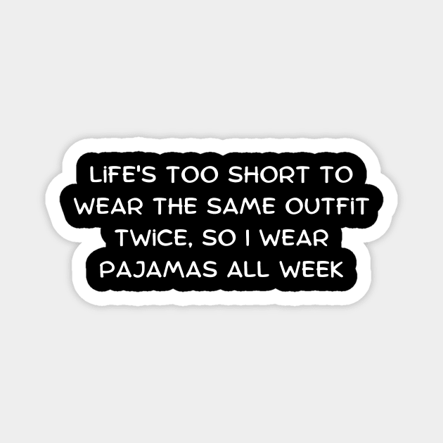 Life's too short to wear the same outfit twice, so I wear pajamas all week Magnet by Art By Mojo