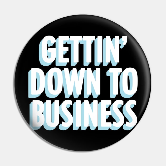 Gettin Down To Business Pin by Braeprint