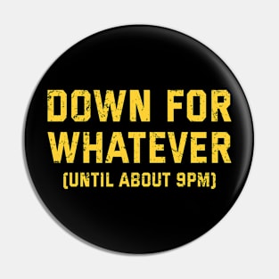 Down For Whatever (Until About 9 Pm) Pin