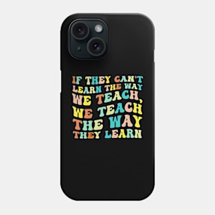 If They Can't Learn The Way We Teach, We Teach The Way They Learn Phone Case