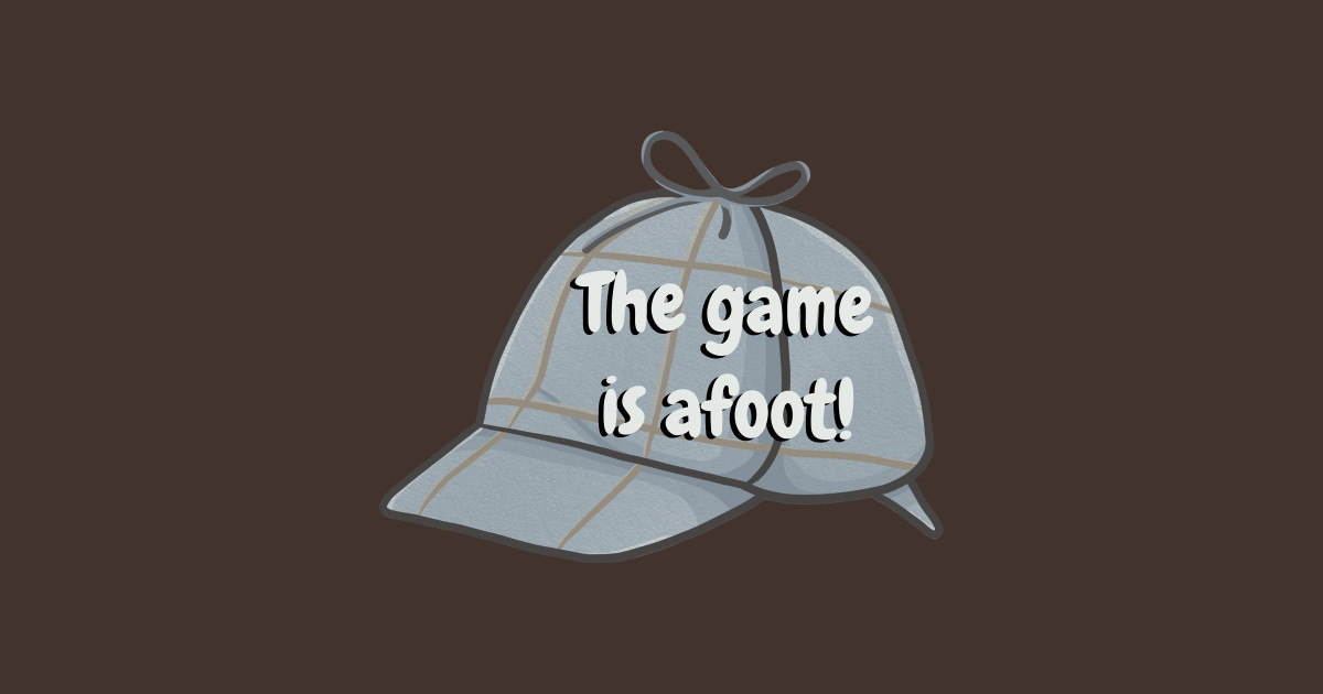 The game is afoot The Game Is Afoot TShirt TeePublic