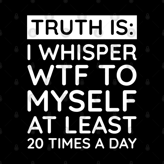 I whisper to my self WTF by UrbanLifeApparel