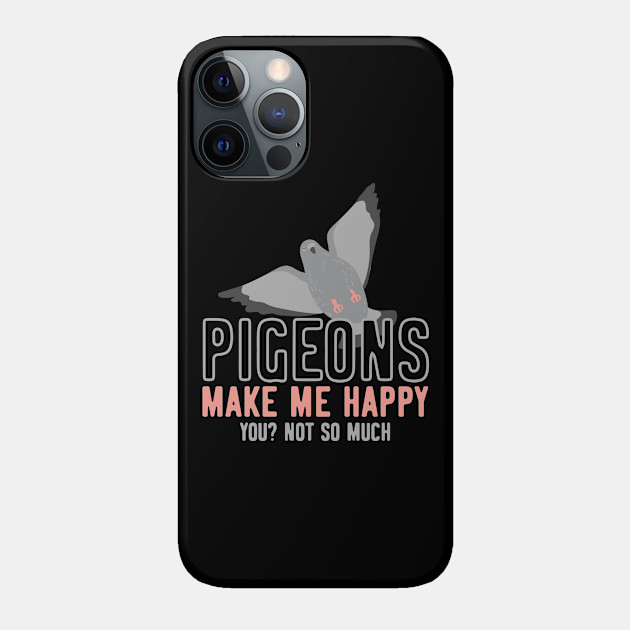 Pigeons make me happy - Pigeon - Phone Case