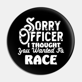 Sorry Officer I Thought You Wanted To Race Pin