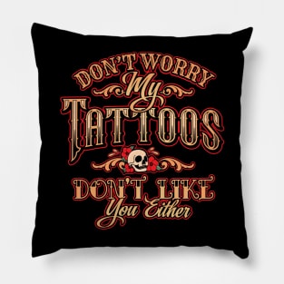 Don’t worry; my Tattoos don’t Like You Either Pillow