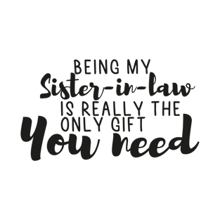 Being My Sister-In-Law Is Really The Only Gift You Need - Love You Sister-In-Law gift - Funny gift for Sister-In-Law, best Sister-In-Law gifts, Sister-In-Law christmas gift.. T-Shirt