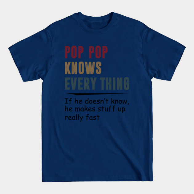 Disover Pop Pop Knows Everything If He Doesn't Know He Makes Stuff Up Really Fast Tshirt Funny Gift Pop Pop - Pop Pop Knows Everything - T-Shirt