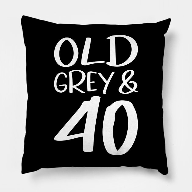 Old Grey and 40 a funny birthday gift idea Pillow by POS