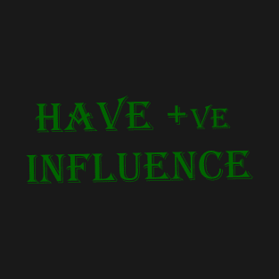 positive influence T-Shirt