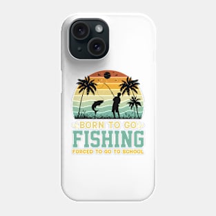 Born To Go Fishing Forced To Go To School Phone Case